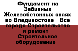 Фундамент на Забивных Железобетонных сваях во Владивостоке - Все города Строительство и ремонт » Строительное оборудование   